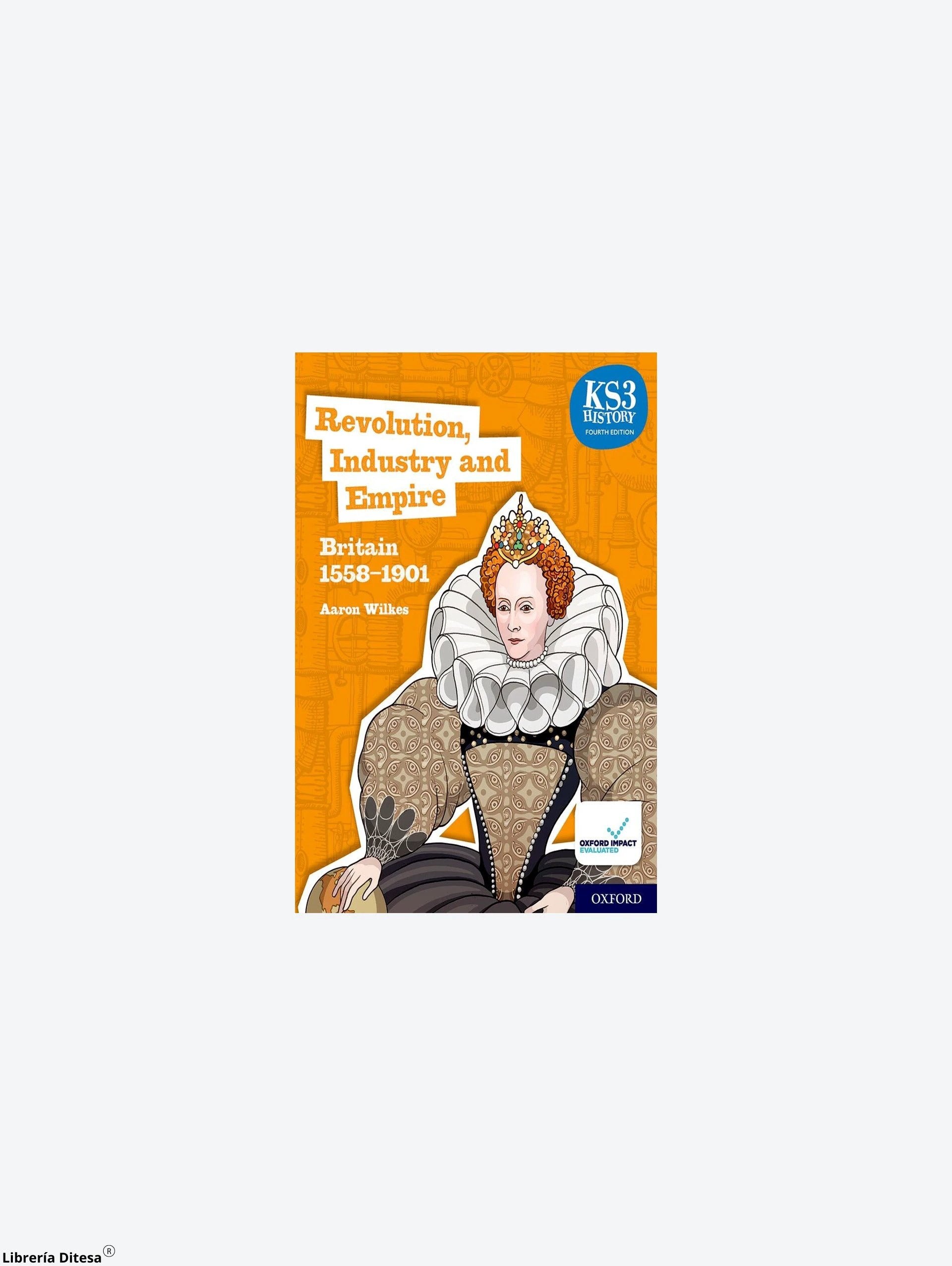 Ks3 History 4E Revolution, Industry And Empire: Britain 1558–1901 Sb by Oxford