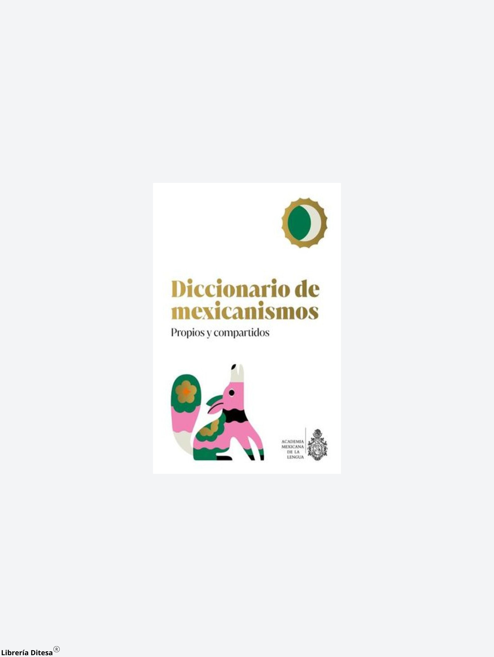 Diccionario De Mexicanismos. Propios Y Compartidos