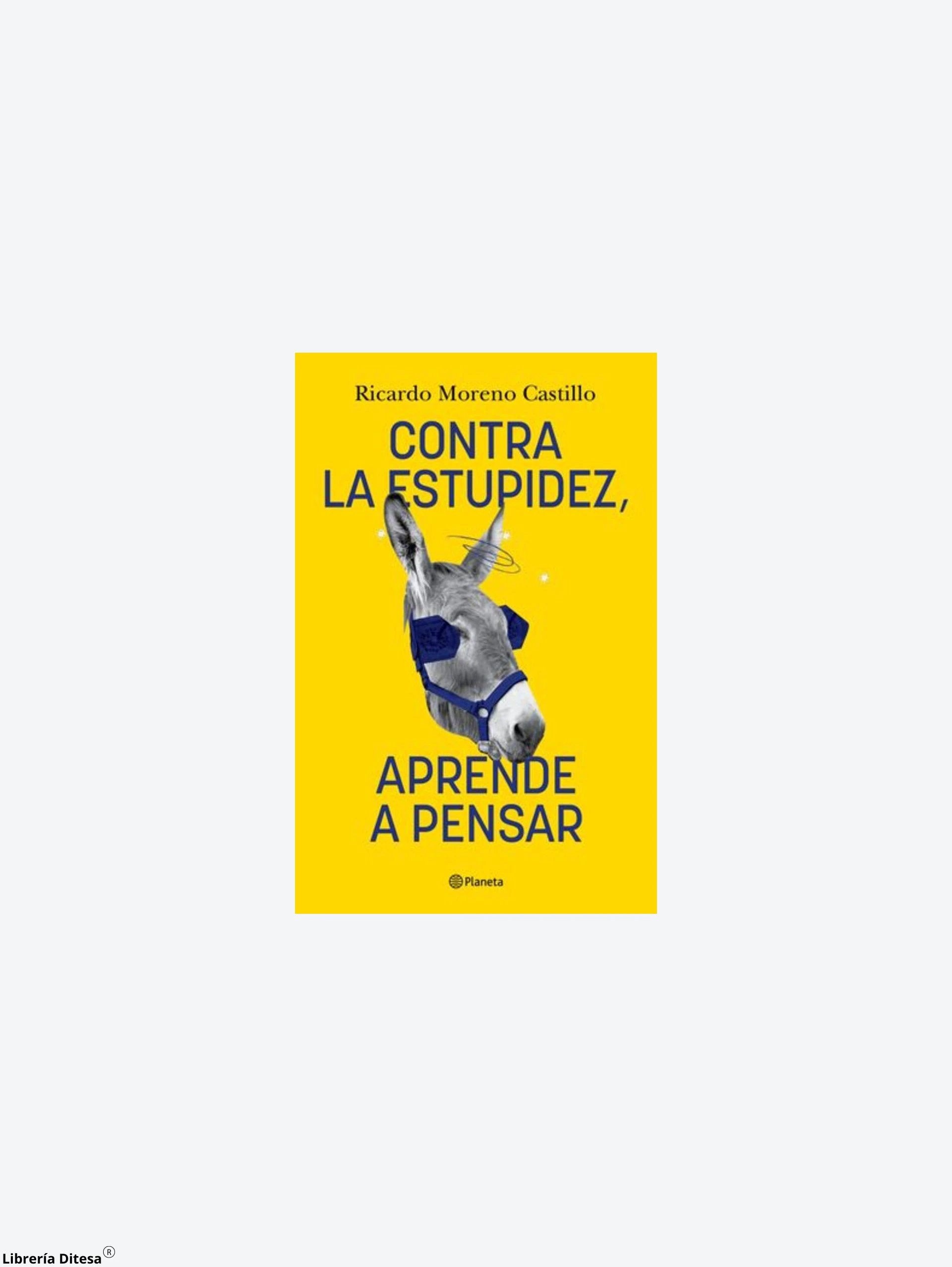 Contra La Estupidez, Aprende A Pensar by Planeta