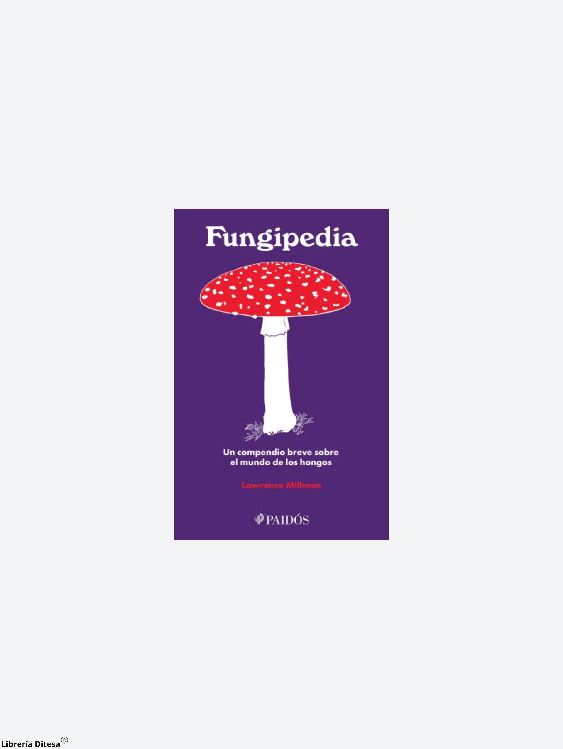 Fungipedia. Un Compendio Breve Sobre El Mundo Del Hongo - Librería Ditesa