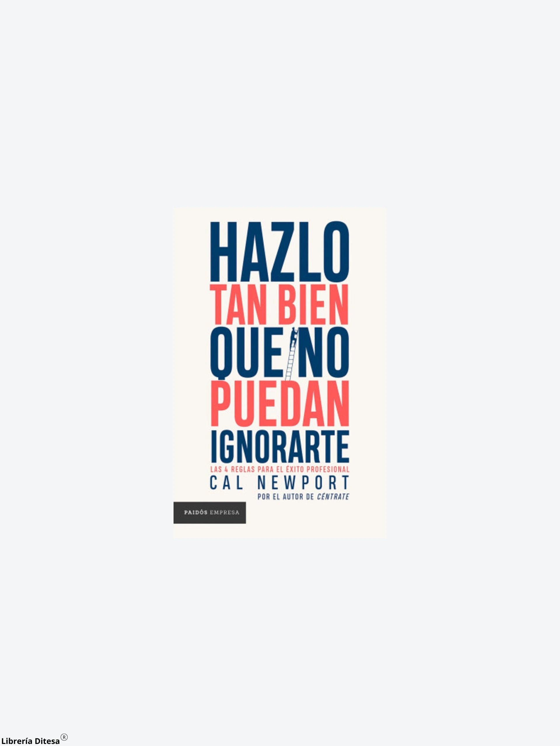 Hazlo Tan Bien Que No Puedan Ignorarte by Paidos