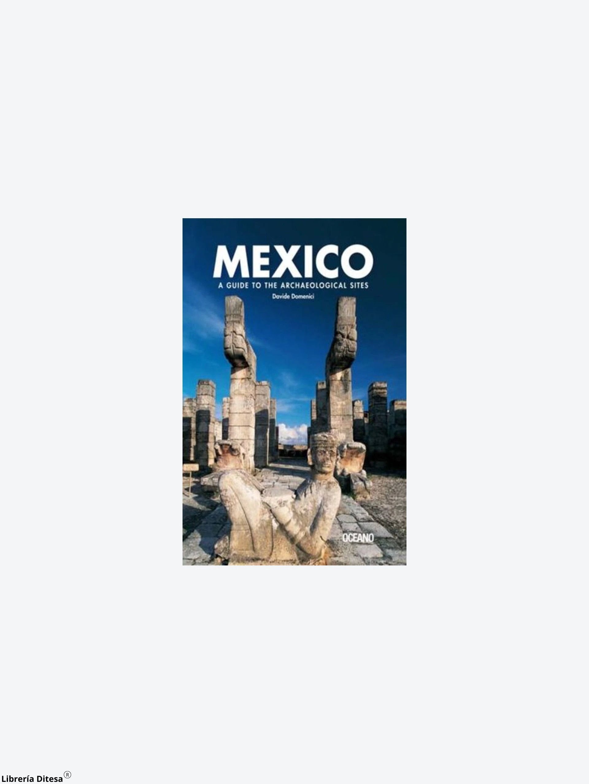 Mexico A Guide To The Archaelogic by Oceano