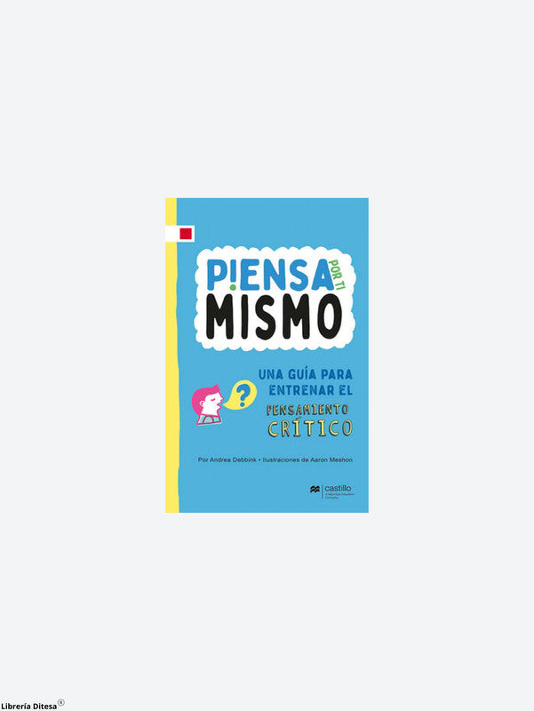 Piensa Por Ti Mismo. Una Guia Para Entrenar El Pensamiento Critico