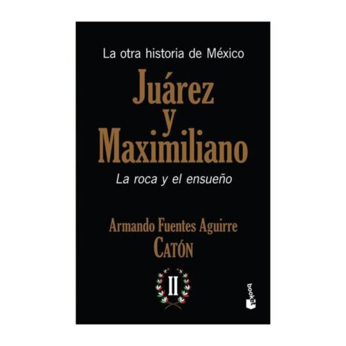 LA OTRA HISTORIA DE MEXICO JUAREZ Y MAXIMILIANO LA ROCA Y EL ENSUEÑO 2